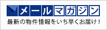 メールマガジン　最新の物件情報をいち早くお届け！